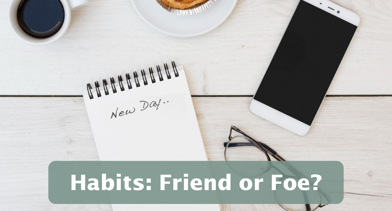 Featured image for “Habits: Friend or Foe?”