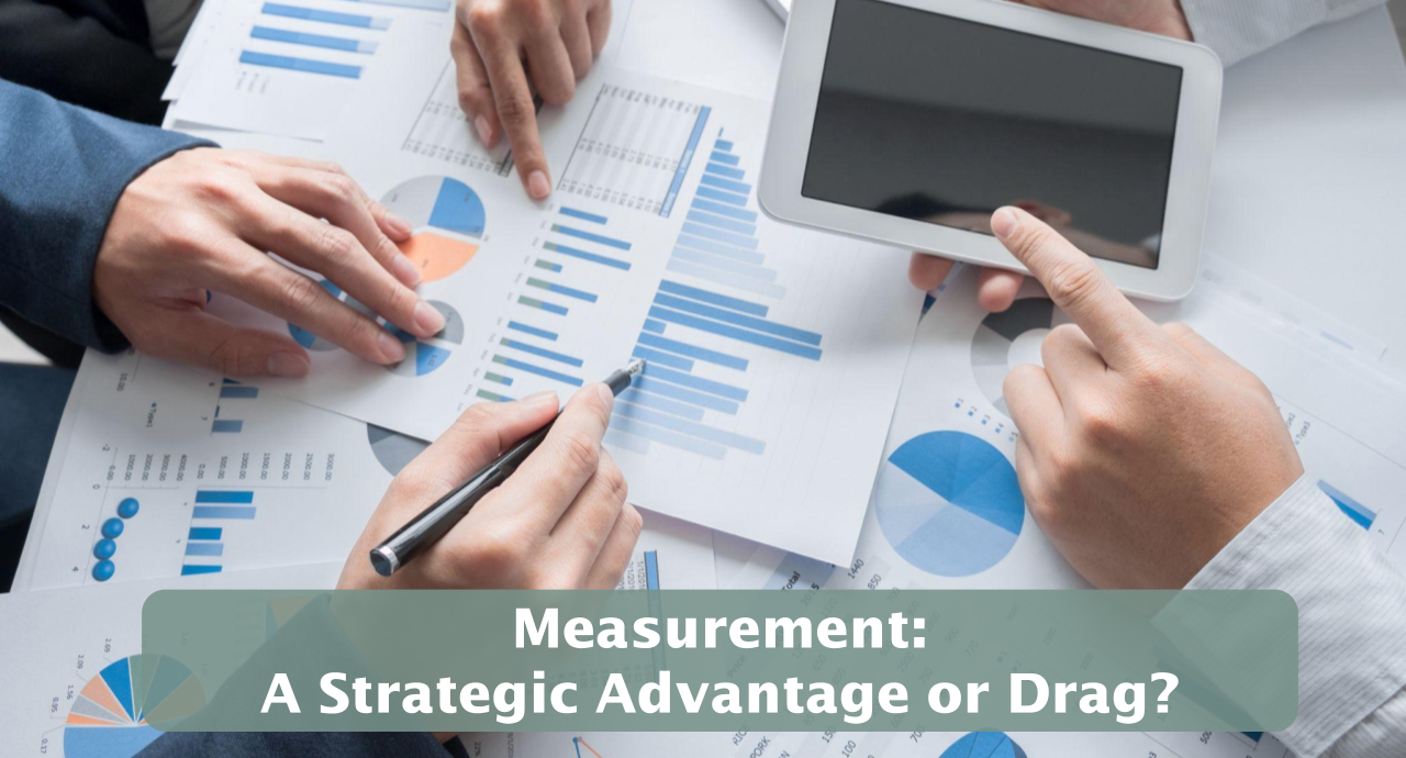 Featured image for “Measurement: A Strategic Advantage or Drag?”